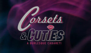 Corsets and Cuties, a Burlesque Cabaret