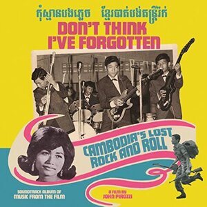 Don’t Think I’ve Forgotten: Cambodia’s Lost Rock