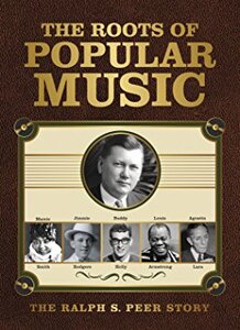 The Roots of Popular Music: The Ralph J. Peer Story